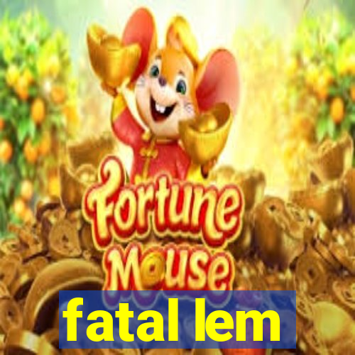 fatal lem